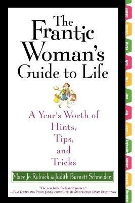 The Frantic Woman's Guide to Life: A Year's Worth of Hints, Tips, and Tricks - Judith B Schneider,Mary Jo Rulnick - cover