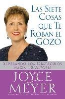 Siete Cosas Que Te Roban El Gozo, Las: Superando Los Obst Culos Hacia Tu Alegria - Joyce Meyer - cover