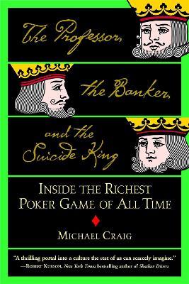 The Professor, The Banker And The Suicide King: Inside the Richest Poker Game of all Time - Michael Craig - cover