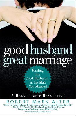 Good Husband, Great Marriage: Finding the Good Husband in the Man You Married - Robert M Alter - cover