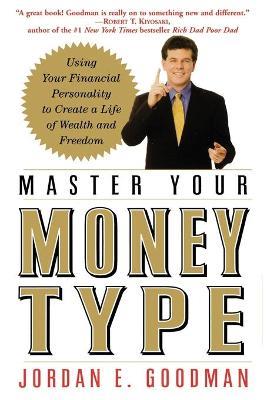 Master Your Money Type: Using Your Financial Personality to Create a Life of Wealth - Jordan E. Goodman - cover