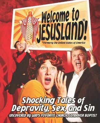 Welcome To Jesusland!: Shocking Tales of Depravity, Sex and Sin Uncovered by God's Favorite Church, Landover Baptist - Chris Harper,Andrew Bradley,Erik Walker - cover