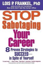 Stop Sabotaging Your Career: 8 Proven Strategies to Succeed - In Spite of Yourself