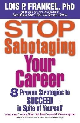 Stop Sabotaging Your Career: 8 Proven Strategies to Succeed - In Spite of Yourself - Lois P. Frankel - cover