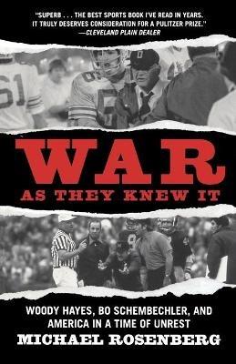 War As They Knew It: Woody Hayes, Bo Schembechler, and America in a Time of Unrest - Michael Rosenberg - cover
