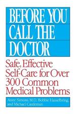 Before You Call the Doctor: Safe, Effective Self-Care for Over 300 Common Medical Problems