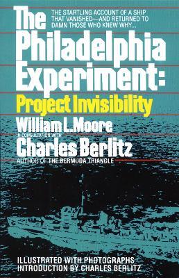 The Philadelphia Experiment: Project Invisibility: The Startling Account of a Ship that Vanished-and Returned to Damn Those Who Knew Why... - William Moore,Charles Berlitz - cover