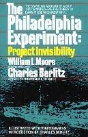 The Philadelphia Experiment: Project Invisibility: The Startling Account of a Ship that Vanished-and Returned to Damn Those Who Knew Why... - William Moore,Charles Berlitz - cover