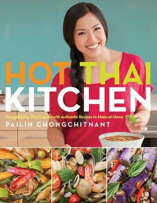 Hot Thai Kitchen: Demystifying Thai Cuisine with Authentic Recipes to Make at Home - Pailin Chongchitnant - cover