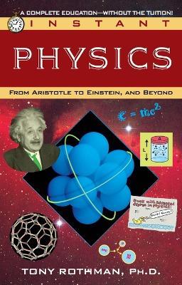 Instant Physics: From Aristotle to Einstein, and Beyond - Tony Rothman - cover