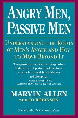 Angry Men, Passive Men: Understanding the Roots of Men's Anger and How to Move Beyond It - Marvin Allen - cover