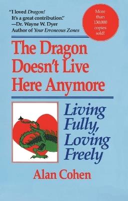 Dragon Doesn't Live Here Anymore: Living Fully, Loving Freely - Alan Cohen - cover