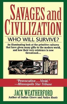 Savages and Civilization: Who Will Survive? - Jack Weatherford - cover