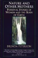 Nature and Other Mothers: Personal Stories of Women and the Body of Earth - Brenda Peterson - cover