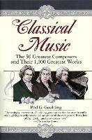 Classical Music: The 50 Greatest Composers and Their 1,000 Greatest Works - Phil G. Goulding - cover