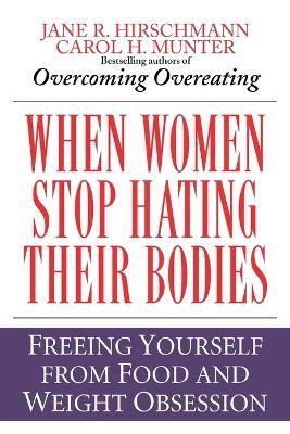 When Women Stop Hating Their Bodies: Freeing Yourself from Food and Weight Obsession - Jane R. Hirschmann - cover