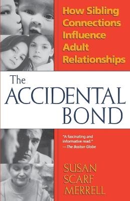 Accidental Bond: How Sibling Connections Influence Adult Relationships - Susan Scarf Merrell - cover