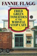 Fried Green Tomatoes at the Whistle Stop Cafe: A Novel