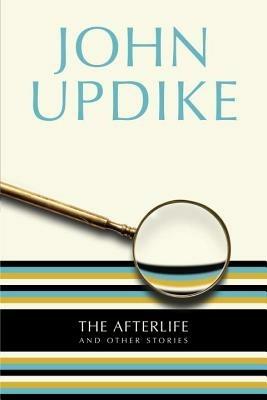 The Afterlife: And Other Stories - John Updike - cover