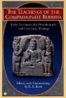 Teachings of the Compassionate Buddha: Early Discourses, the Dhammapada, Ad Later Basic Writings