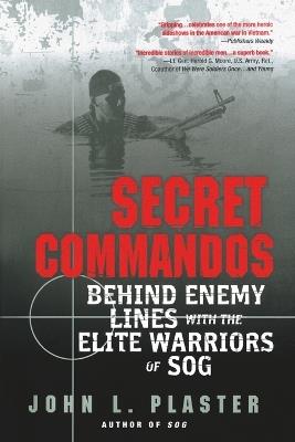 Secret Commandos: Behind Enemy Lines with the Elite Warriors of SOG - John L. Plaster - cover