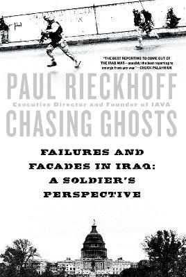Chasing Ghosts: Failures and Facades in Iraq: A Soldier's Perspective - Paul Rieckhoff - cover
