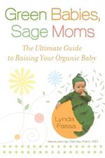 Green Babies, Sage Moms: The Ultimate Guide to Raising Your Organic Baby