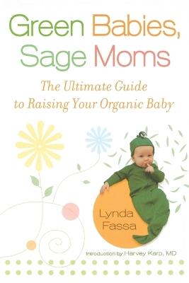 Green Babies, Sage Moms: The Ultimate Guide to Raising Your Organic Baby - Lynda Fassa - cover