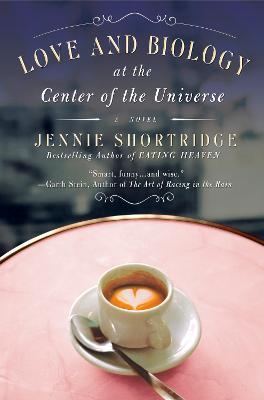 Love and Biology at the Center of the Universe - Jennie Shortridge - cover