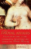 Royal Affairs: A Lusty Romp Through the Extramarital Adventures that Rocked the British Monarachy - Leslie Carroll - cover