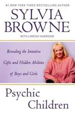 Psychic Children: Revealing the Intuitive Gifts and Hidden Abilites of Boys and Girls