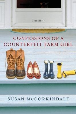 Confessions of a Counterfeit Farm Girl: A Memoir - Susan McCorkindale - cover