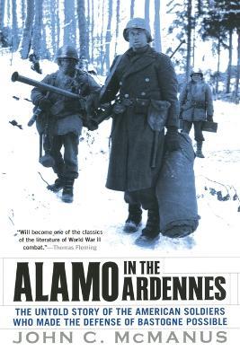 Alamo in the Ardennes: The Untold Story of the American Soldiers Who Made the Defense of Bastogne Possi ble - John C. McManus - cover