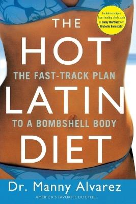The Hot Latin Diet: The Fast-Track to a Bombshell Body - Manny Alvarez - cover