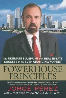 Powerhouse Principles: The Ultimate Blueprint for Real Estate Success in an Ever-Changing Market - Jorge Perez - cover