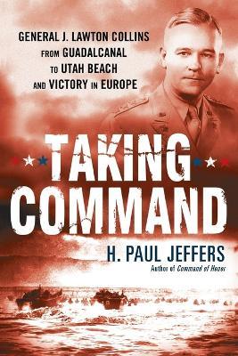 Taking Command: General J. Lawton Collins From Guadalcanal to Utah Beach and Victory in Europe - H. Paul Jeffers - cover
