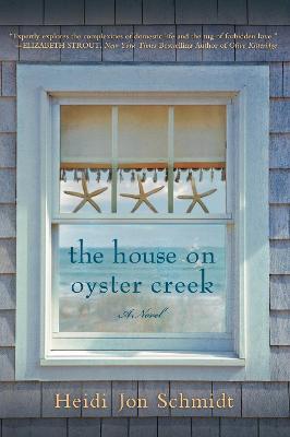 The House on Oyster Creek: A Novel - Heidi Jon Schmidt - cover