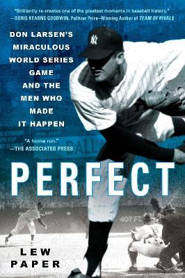 Perfect: Don Larsen's Miraculous World Series Game and the Men Who Made it Happen - Lew Paper - cover