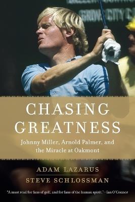Chasing Greatness: Johnny Miller, Arnold Palmer, and the Miracle at Oakmont - Adam Lazarus,Steve Schlossman - cover