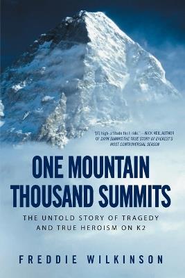 One Mountain Thousand Summits: The Untold Story of Tragedy and True Heroism on K2 - Freddie Wilkinson - cover