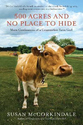 500 Acres and No Place to Hide: More Confessions of a Counterfeit Farm Girl - Susan McCorkindale - cover