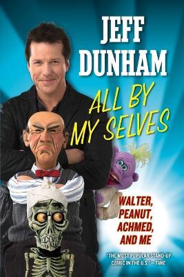 All By My Selves: Walter, Peanut, Achmed, and Me - Jeff Dunham - cover