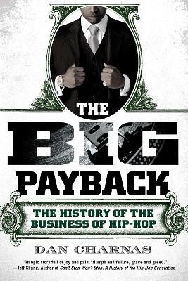 The Big Payback: The History of the Business of Hip-Hop - Dan Charnas - cover