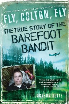 Fly, Colton, Fly: The True Story of the Barefoot Bandit - Jackson Holtz - cover