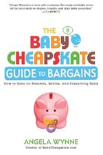 The Baby Cheapskate Guide to Bargains: How to Save on Blankets, Bottles, and Everything Baby