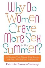 Why Do Women Crave More Sex in the Summer?: 112 Questions That Women Keep Asking- and That Keep Everyone Else Guessing