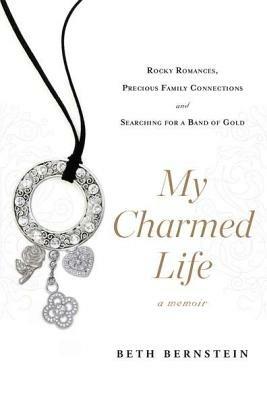 My Charmed Life: Rocky Romances, Precious Family Connections and Searching For a Band of Gold - Beth Bernstein - cover