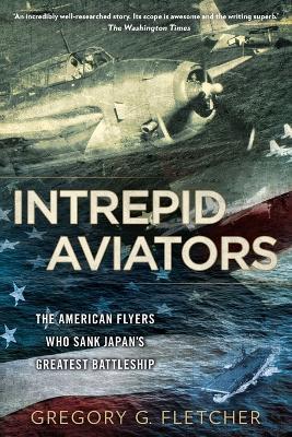 Intrepid Aviators: The American Flyers Who Sank Japan's Greatest Battleship - Gregory G. Fletcher - cover