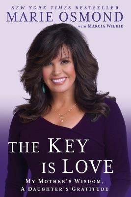 The Key Is Love: My Mother's Wisdom, A Daughter's Gratitude - Marie Osmond - cover
