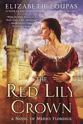The Red Lily Crown: A Novel of Medici Florence - Elizabeth Loupas - cover